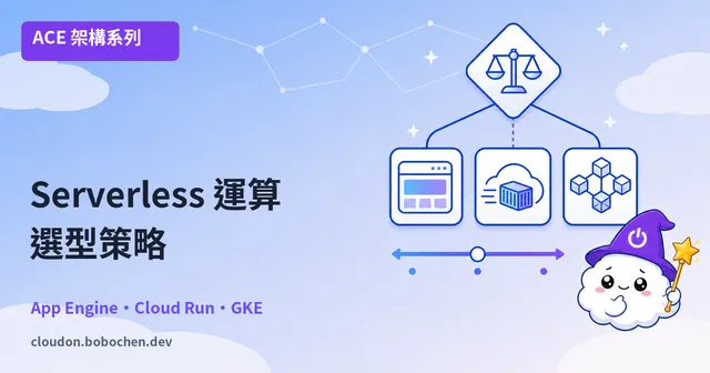 無伺服器時代：App Engine、Cloud Run 與 GKE 選型策略完全指南