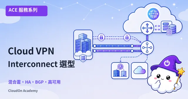 ACE-216：混合雲連線深度解析——Cloud VPN 與 Cloud Interconnect 完全指南