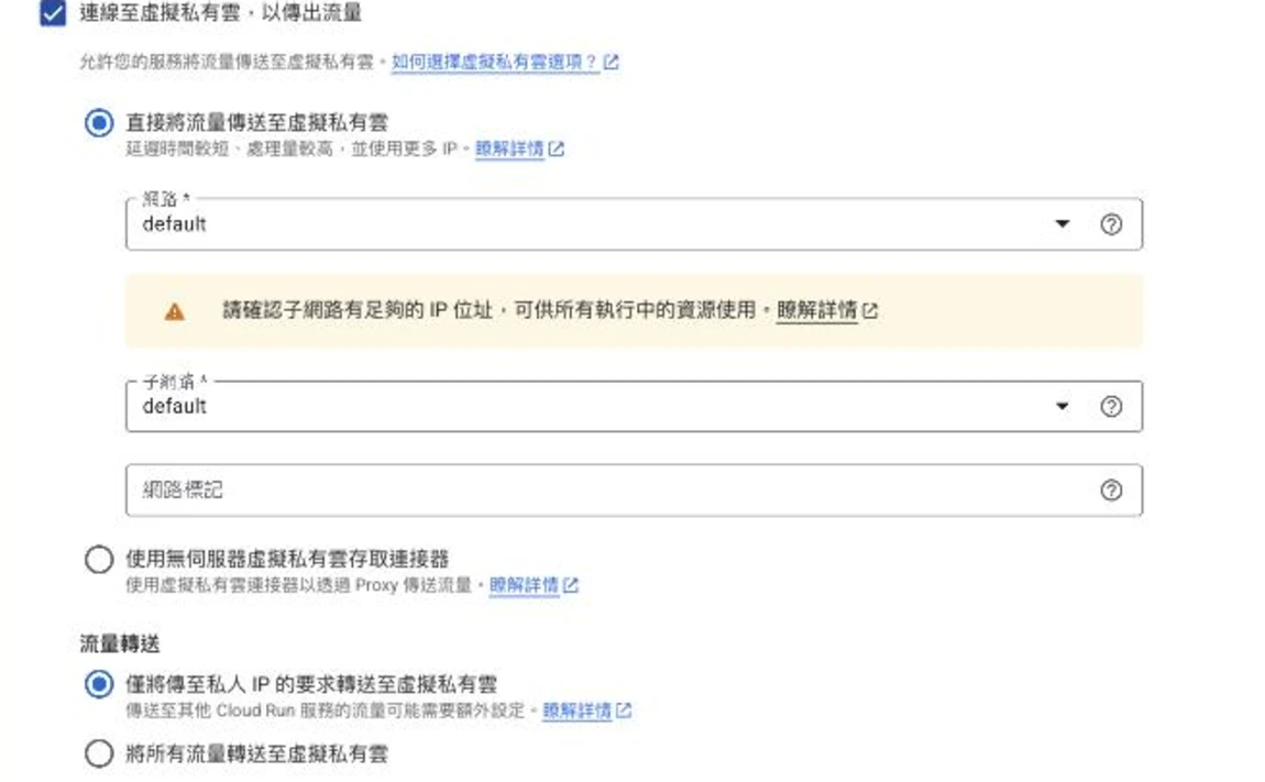 Cloud Run 建立服務「網路連線」分頁，已勾選「連線至虛擬私有雲，以傳出流量」，並選「直接將流量傳送至虛擬私有雲」（延遲較短、處理量較高），網路與子網路皆為 default；另一選項為「使用無伺服器虛擬私有雲存取連接器」；流量轉送有「僅將傳至私人 IP 的要求轉送至虛擬私有雲」（已選）與「將所有流量轉送至虛擬私有雲」